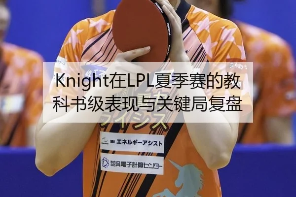 Knight在LPL夏季赛的教科书级表现与关键局复盘 | Tencent Sports